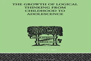 The Growth of Logical Thinking From Childhood to Adolescence